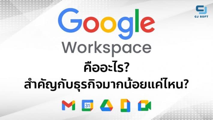 Google Workspace คืออะไร? สำคัญกับธุรกิจมากน้อยแค่ไหน?